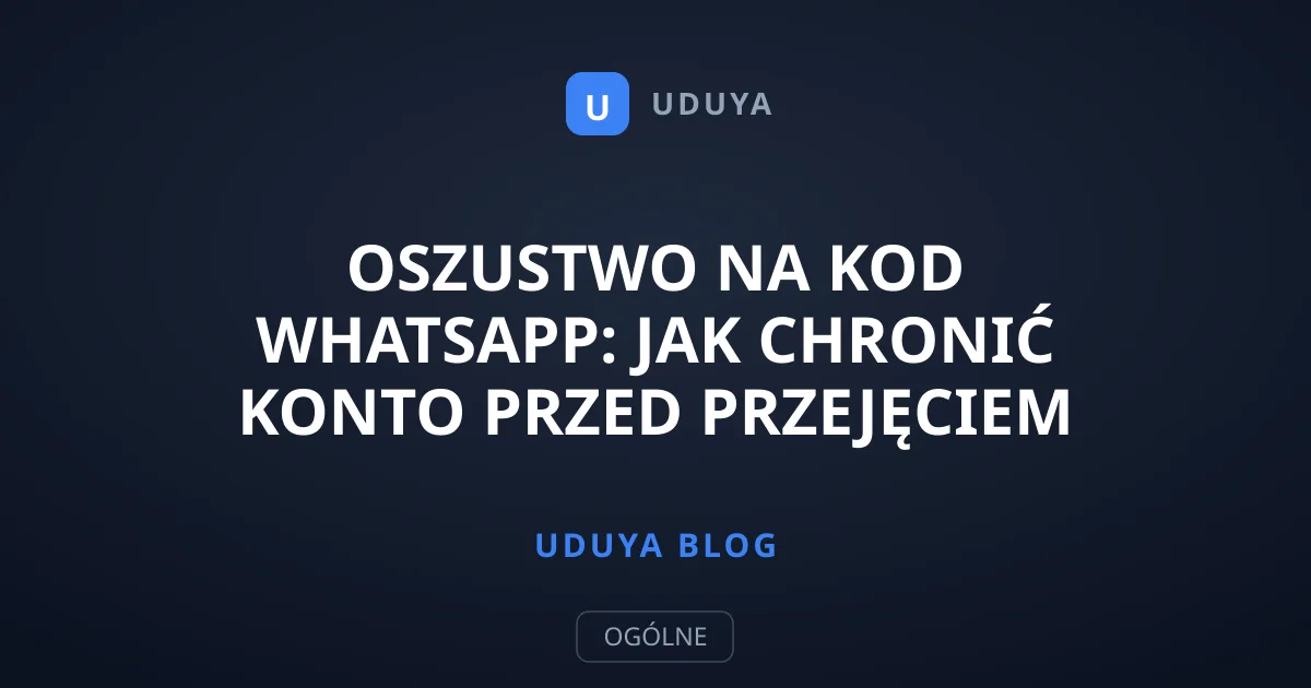 Oszustwo na kod WhatsApp: Jak chronić konto przed przejęciem