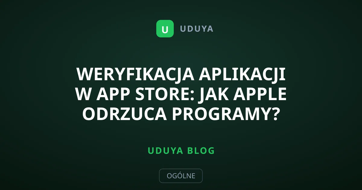 Weryfikacja aplikacji w App Store: Jak Apple odrzuca programy?